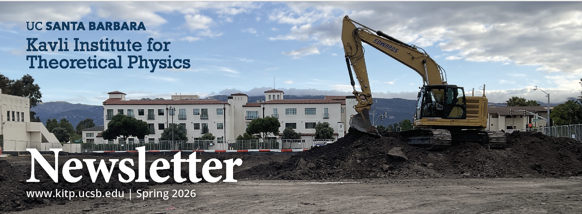 Newsletter banner showing an excavator at a construction site with mountains in the background. Transcribed Text: UC SANTA BARBARA Kavli Institute for Theoretical Physics Newsletter www.kitp.ucsb.edu | Spring 2026